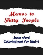 Memos to Shitty People: A Delightful & Vulgar Adult Coloring Book