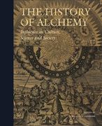 The History of Alchemy: Influences on Culture, Science and Society (en Inglés)