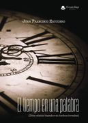 El Tiempo en una Palabra (Diez Relatos Basados en Hechos Irreales ) (in Spanish)