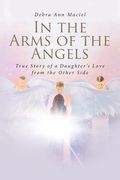 In the Arms of the Angels: True Story of a Daughter's Love from the Other Side (en Inglés)