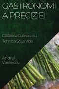 Gastronomia Preciziei: Călătoria Culinara cu Tehnica Sous Vide (en Romanian)