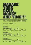 Manage Your Debt, Money and Time!!!: [Three Months' Workbooks In One Binding]