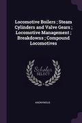 Locomotive Boilers; Steam Cylinders and Valve Gears; Locomotive Management; Breakdowns; Compound Locomotives (en Inglés)