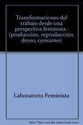 Transformaciones del Trabajo Desde una Perspectiva Feminista: (Producción, Reproducción, Deseo, Consumo)