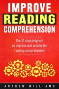 Improve Reading Comprehension: The 10 step program to improve and accelerate reading comprehension (en Inglés)