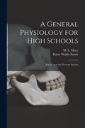 A General Physiology for High Schools: Based Upon the Nervous System (en Inglés)