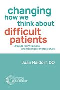 Changing how we Think About Difficult Patients: A Guide for Physicians and Healthcare Professionals (en Inglés)