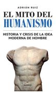 El mito del humanismo. Historia y crisis de la idea moderna de hombre (in Spanish)