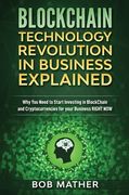 Blockchain Technology Revolution in Business Explained: Why You Need to Start Investing in Blockchain and Cryptocurrencies for your Business Right NOW (en Inglés)