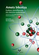 Amets Bikoitza. Euskara Zientifikotzea eta Zientzia Euskaratzea. Zientzia eta Teknologia Fakultatearen Historia Euskalduna (Ikerketa Lanak - Trabajos de Investigación) (en Euskera)