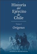 Historia del Ejército de Chile. Tomo 1: Orígenes