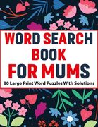 Word Search Book For Mums: Large Print 80 Enjoying Beautiful Word Search Puzzles With Solutions For Mums And Adult Puzzle Lover Women To Enjoy Ho