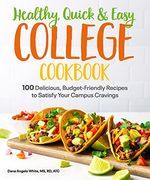 Healthy, Quick & Easy College Cookbook: 100 Simple, Budget-Friendly Recipes to Satisfy Your Campus Cravings 