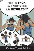 Why the F*ck Am I Not Seeing Any Results?: Workout Tips & Tricks (en Inglés)