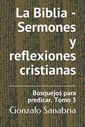 La Biblia - Sermones y Reflexiones Cristianas: Bosquejos Para Predicar. 3