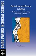 Femininity and Dance in Egypt: Embodiment and Meaning in Al-Raqs Al-Baladi: Cairo Papers Vol. 32, No. 3