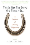 This is not the Story you Think it Is. A Season of Unlikely Happiness (en Inglés)