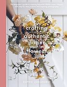 Crafting Authentic Paper Flowers: The Beginner'S Guide to Creating Beautiful Lifelike Paper Blooms With Step-By-Step Projects (Crafts) 