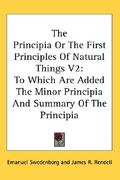 the principia or the first principles of natural things v2: to which are added the minor principia and summary of the principia