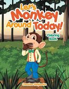 Let's Monkey Around Today! Coloring Book