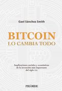 Bitcoin lo Cambia Todo: Implicaciones Sociales y Económicas de la Invención más Importante del Siglo xxi