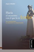 Hacia el Encuentro con el que lo es Todo.    Un Camino Para la Oración y la Meditación