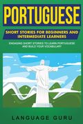 Portuguese Short Stories for Beginners and Intermediate Learners: Engaging Short Stories to Learn Portuguese and Build Your Vocabulary (en Inglés)