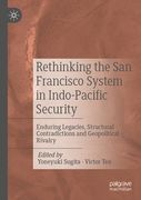 Rethinking the San Francisco System in Indo-Pacific Security: Enduring Legacies, Structural Contradictions and Geopolitical Rivalry (en Inglés)