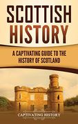 Scottish History: A Captivating Guide to the History of Scotland 