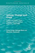 Unions, Change and Crisis: French and Italian Union Strategy and the Political Economy, 1945-1980