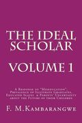 The Ideal Scholar: Volume 1: A Response to "Miseducation," Prevalence of Illiterate Graduates, Educated Slaves & Parents' Uncertainty abo