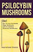Psilocybin Mushrooms: 3 in 1: How to Grow Psychedelic Magic Mushrooms, Safe Use, and Basic Mushroom Identification (en Inglés)
