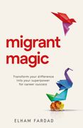 Migrant Magic: Transform Your Difference Into Your Superpower for Career Success (en Inglés)