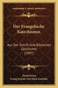 Der Evangelische Katechismus: Aus Der Schrift Und Biblischen Geschichte (1897) (en Alemán)
