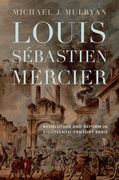 Louis Sébastien Mercier: Revolution and Reform in Eighteenth-Century Paris (en Inglés)