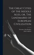 The Great Cities of the Middle Ages, or, The Landmarks of European Civilization (en Inglés)