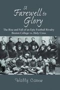 a farewell to glory: the rise and fall of an epic football rivalry boston college vs. holy cross (en Inglés)