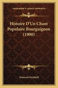 Histoire D'Un Chant Populaire Bourguignon (1900) (en Francés)