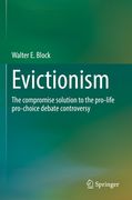 Evictionism: The Compromise Solution to the Pro-Life Pro-Choice Debate Controversy (en Inglés)