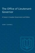The Office of Lieutenant-Governor: A Study in Canadian Government and Politics