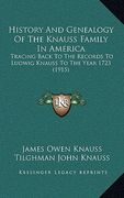 history and genealogy of the knauss family in america: tracing back to the records to ludwig knauss to the year 172tracing back to the records to ludw (en Inglés)