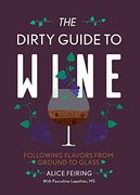 The Dirty Guide to Wine: Following Flavor From Ground to Glass 