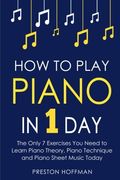 How to Play Piano: In 1 Day - The Only 7 Exercises You Need to Learn Piano Theory, Piano Technique and Piano Sheet Music Today: Volume 9 (Music Best Seller) (en Inglés)