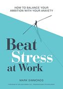 Beat Stress at Work: How to Balance Your Ambition With Your Anxiety 