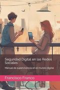 Seguridad Digital en las Redes Sociales: Manual de supervivencia en el mundo digital