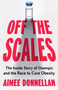 Off the Scales. The Inside Story of Ozempic and the Race to Cure Obesity (en Inglés)
