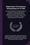 Department of Commerce Dismantling Act of 1995: Joint Hearing Before the Subcommittee on Commerce, Trade, and Hazardous Materials and the Subcommittee (en Inglés)