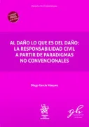 AL DAÑO LO QUE ES DEL DAÑO: LA RESPONSABILIDAD CIVIL A PARTIR DE PARADIGMAS NO CONVENCIONALES