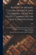 Report of Messrs. Causin, Merrick and Tilghman, From the Select Committee on the Constitution; 1849 (en Inglés)