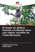 Écologie du gibbon hoolock occidental dans une région sensible de l'Indo-Birmanie (en Francés)